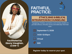 Faithful Practice: Ethics, Bias &amp; Biblical Integration in Counseling 