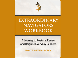 Extraordinary Navigators Workbook: " A Journey to Restore, Renew, and Reignite Everyday Leaders" 