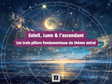 Soleil, Lune et ascendant : Les trois piliers fondamentaux du thème astral (pack de 3 formations)