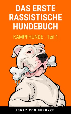 Das Erste Rassistische Hundebuch TEIL 1 - Kampfhunde eBook