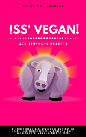 Iss&#x27; VEGAN - 270 vegane Rezepte (Ignaz von Burnyze) 304 Seiten