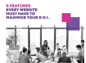 5 FEATURES EVERY WEBSITE SHOULD HAVE TO MAXIMISE ROI