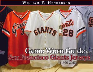 Game Worn Guide to San Francisco Giants Jerseys (1970-2025) Tenth Edition