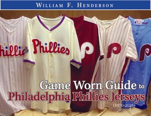 Game Worn Guide to Philadelphia Phillies Jerseys (1970-2025) Tenth Edition