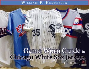 Game Worn Guide to Chicago White Sox Jerseys (1970-2025) Tenth Edition