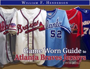 Game Worn Guide to Atlanta Braves Jerseys (1970-2025) Tenth Edition