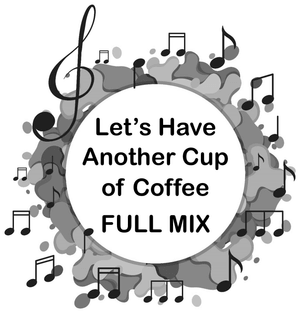 Let&#x27;s Have Another Cup of Coffee FULL MIX