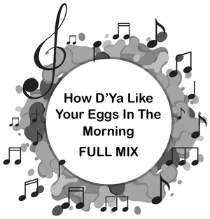 How D'Ya Like Your Eggs In The Morning FULL MIX