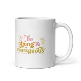 Be Strong and Courageous Mug
