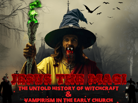 Jesus The Magi: The Untold History of Witchcraft &amp; Vampirism in the Early Church PART 1