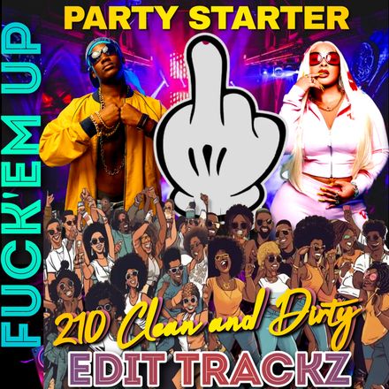 Fuck'Em Up / Party Starter 210 Clean N Dirty Edit Tracks