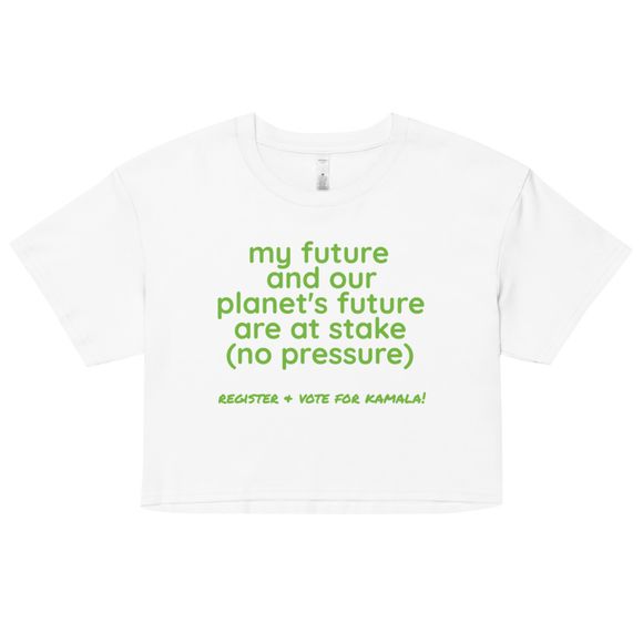 my future and our planet&#x27;s future are at stake (no pressure) crop top