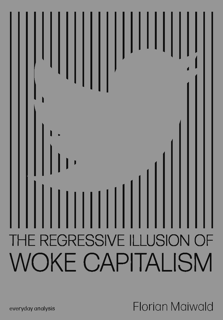 THE REGRESSIVE ILLUSION OF WOKE CAPITALISM by Florian Maiwald