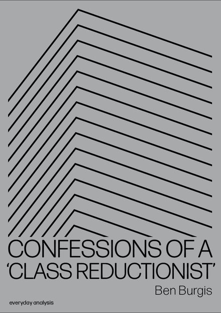 CONFESSIONS OF A &#x27;CLASS REDUCTIONIST&#x27; by Ben Burgis