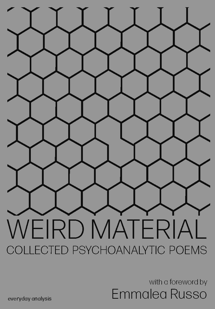 WEIRD MATERIAL: COLLECTED PSYCHOANALYTIC POETRY with a foreword by Emmalea Russo