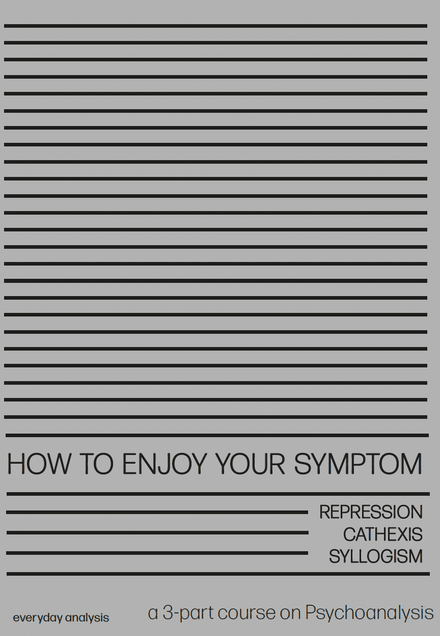 HOW TO ENJOY YOUR SYMPTOM: Repression, Cathexis, Syllogism (a 3-part course)