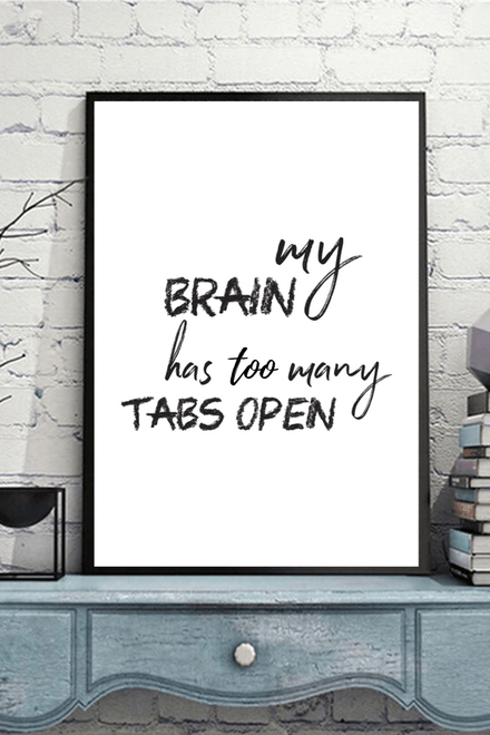 My Brain Has Too Many Tabs Open - Black and White Printable Wall Art Quote