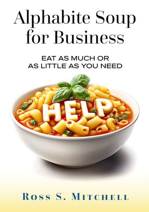 Alphabite Soup for Business - Eat as Much or as Little as you need - PDF EBook 