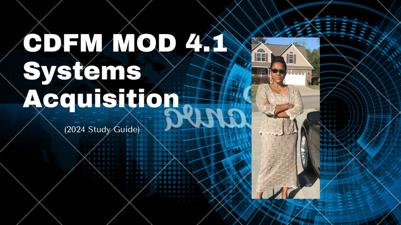 CDFM MOD 4_1 (Systems Acquisition) (2024 Study Guide)_NOTES
