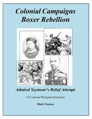 Colonial Campaigns: Boxer Rebellion – Adm. Seymour’s Relief Attempt