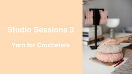 Studio Sessions 3 - Yarn For Crocheters