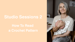 Studio Sessions 2 - How to Read Crochet Patterns