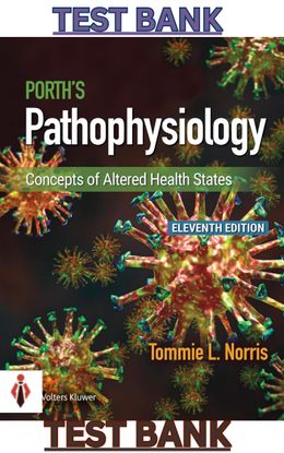 TEST BANK for Porth's Pathophysiology-Concepts of Altered Health States 11th Edition by Tommie Norri