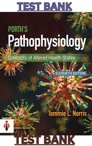 TEST BANK for Porth's Pathophysiology-Concepts of Altered Health States 11th Edition by Tommie Norri