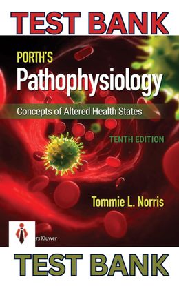 TEST BANK for Porth's Pathophysiology; Concepts of Altered Health States 11th Edition by Tommie Norr