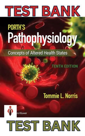 TEST BANK for Porth's Pathophysiology; Concepts of Altered Health States 11th Edition by Tommie Norr