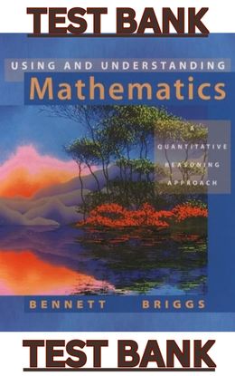 TEST BANK for Using &amp; Understanding Mathematics A Quantitative Reasoning 8th Ed by Bennett &amp; Briggs
