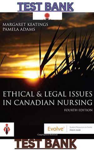 TEST BANK for Ethical &amp; Legal Issues in Canadian Nursing 4th Edition by Margaret Keatings &amp; Pamela A