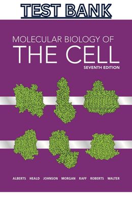 TEST BANK for Molecular Biology of the Cell 7th Edition by Bruce Alberts, Rebecca Heald, Alexander J
