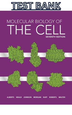TEST BANK for Molecular Biology of the Cell 7th Edition by Bruce Alberts, Rebecca Heald, Alexander J
