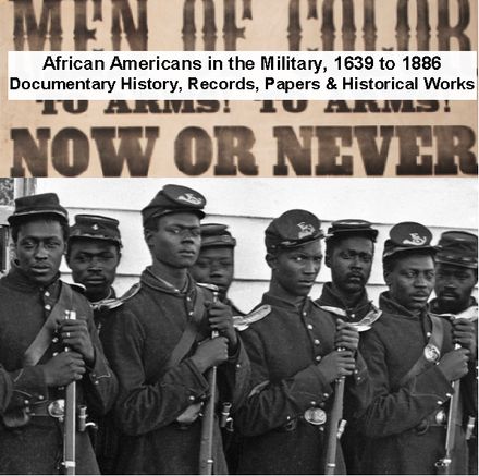 African Americans in the Military, 1639 to 1886 Documentary History, Records, Papers &amp; Studies