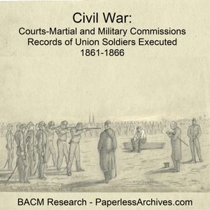 Civil War: Courts-Martial and Military Commissions of Union Soldiers Executed 1861-1866