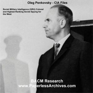 Oleg Penkovsky - Soviet Intelligence (GRU) Colonel, Highest Soviet Spying for the West - CIA Files