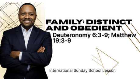 Deuteronomy 6:3-9; Matthew 19:3-9 | Family: Distinct and Obedient