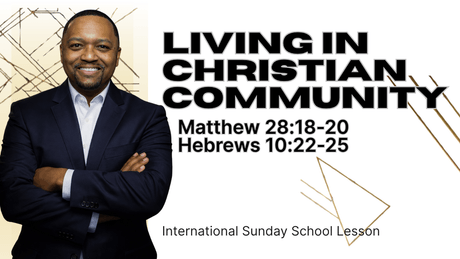 Matthew 28:18-20; Hebrews 10:22-25 | Living in Christian Community