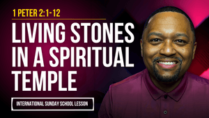 1 Peter 2:1-12 | Living Stones in a Spiritual Temple 