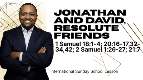 1 Samuel 18:1-4; 20:16-17,32-34,42; 2 Samuel 1:26-27; 21:7 | Jonathan and David, Resolute Friends