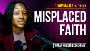 1 Samuel 8:1-9,19-22 | Misplaced Faith