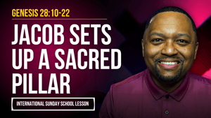 Genesis 28:10-22 | Jacob Sets Up a Sacred Pillar