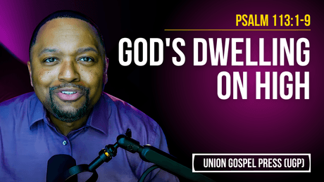 Psalm 113:1-9 | God's Dwelling on High