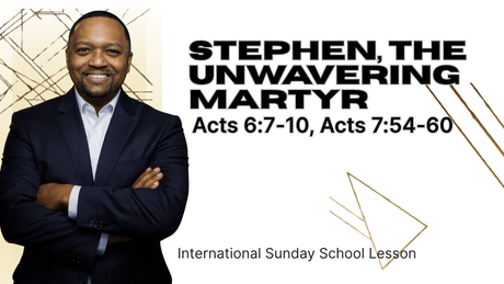 Acts 6:7-10, Acts 7:54-60 | Stephen, the Unwavering Martyr