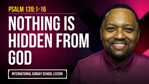 Psalm 139:1-16 | Nothing Is Hidden from God