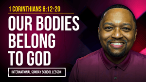1 Corinthians 6:12-20 | Our Bodies Belong to God