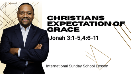 Jonah 3:1-5,4:6-11 | Christians Expectation of Grace