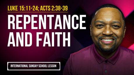 Luke 15:11-24; Acts 2:38-39 | Repentance and Faith