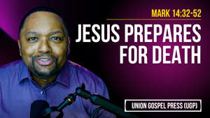 Mark 14:32-52 | Jesus Prepares for Death